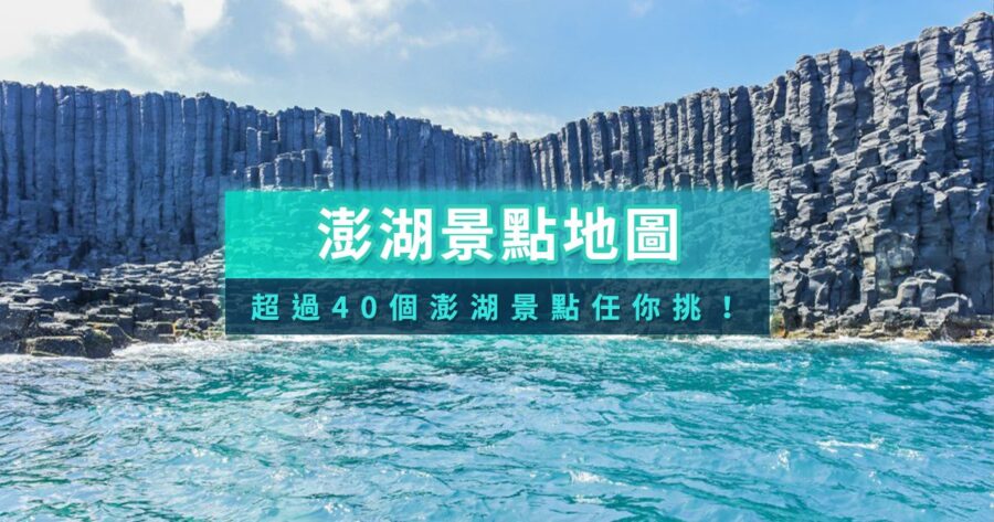 澎湖景點地圖推薦》40+個澎湖旅遊必去打卡點介紹/本島路線這樣走！
