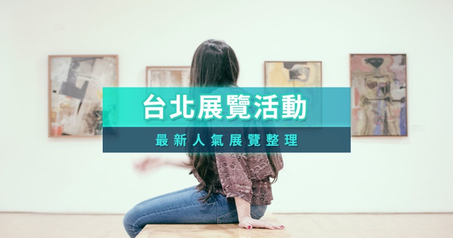 台北展覽活動》暑假北部7 月最新展覽資訊/時間/地點整理