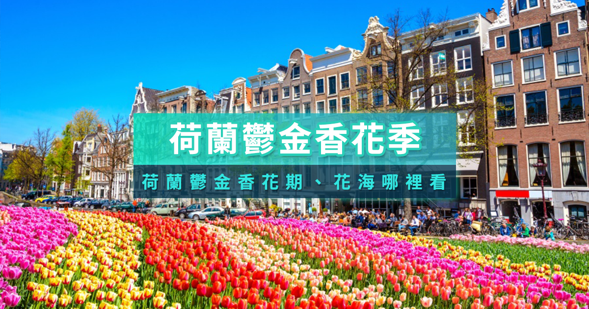 荷蘭鬱金香花季》人生必去！阿姆斯特丹2025花期＆庫肯霍夫花園介紹