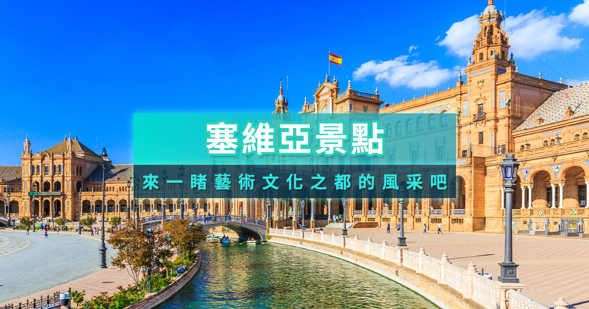 西班牙塞維亞景點》6大必去景點/自由行交通方式介紹