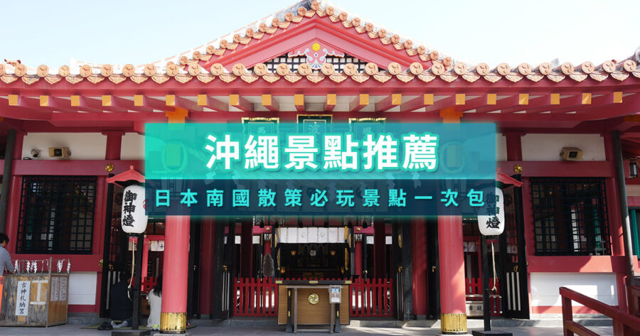 沖繩景點推薦》沖繩新景點/25大沖繩自由行必去/跳島景點一次看