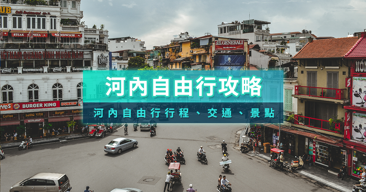 河內自由行攻略2025》越南河內旅遊安全嗎？5天4夜行程/交通/景點