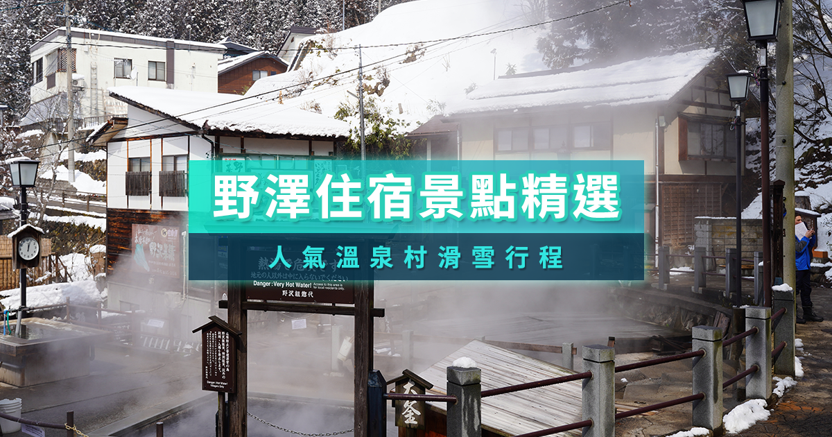 【野澤溫泉滑雪2026】人氣溫泉村景點住宿精選、滑雪場行程介紹
