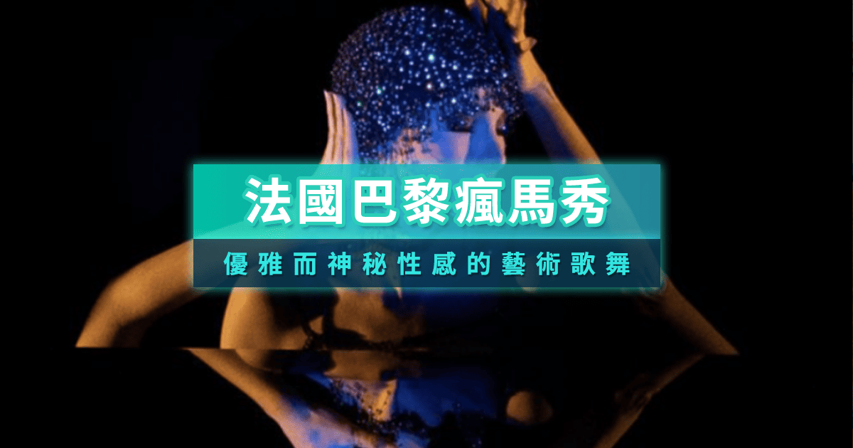 法國巴黎瘋馬秀》Lisa出演的瘋馬秀是什麼？門票訂票、時間地點、特色整理
