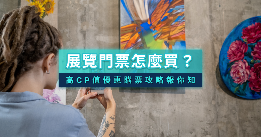 展覽門票怎麼買才划算？教你如何買高CP值的展覽門票！優惠購票攻略一次搞懂！