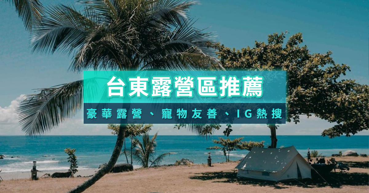 台東露營區推薦》精選10＋間免裝備/豪華露營/觀海露營/寵物友善