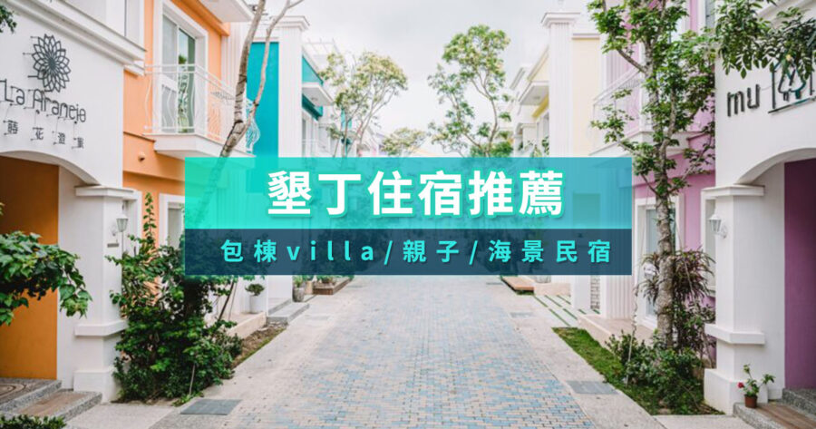墾丁住宿推薦》高人氣墾丁包棟villa/親子寵物/海景泳池民宿整理！