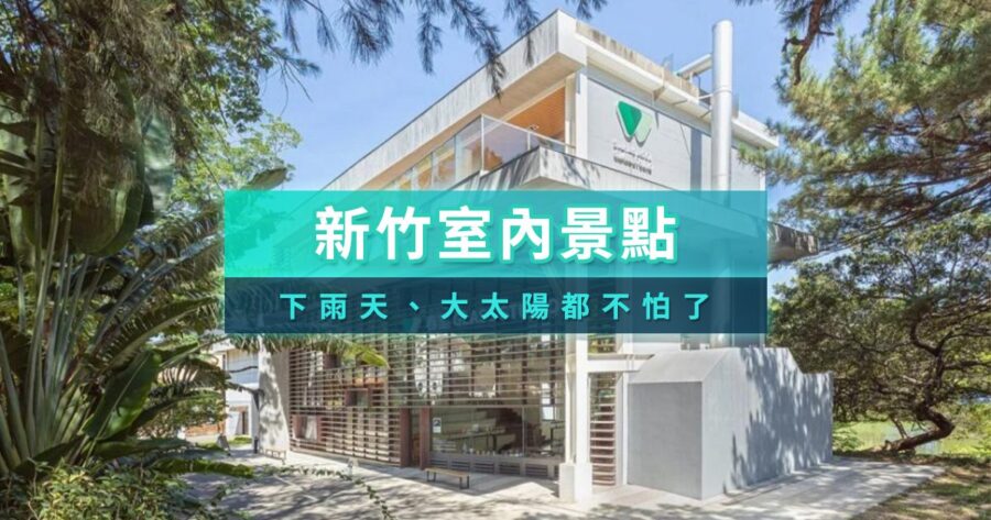 新竹室內景點推薦哪些？新竹下雨天/吹冷氣好去處/親子情侶共遊室內地點攻略