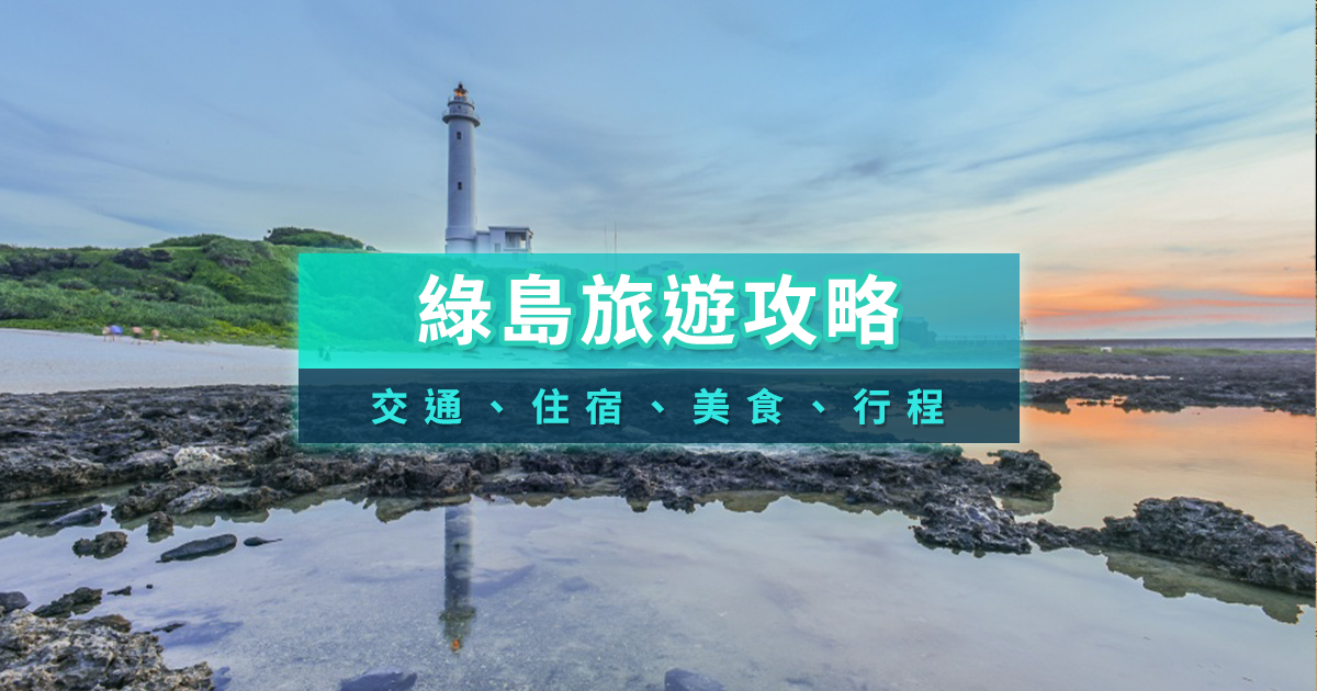 綠島旅遊攻略2025》三天兩夜行程/一日遊景點/住宿美食推薦