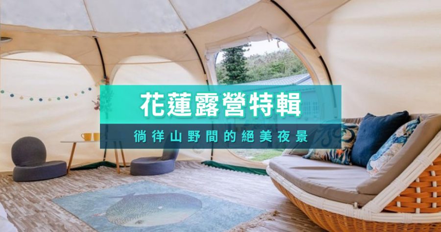 花蓮露營推薦2025》8大必去花蓮露營區/懶人露營/露營車不私藏！
